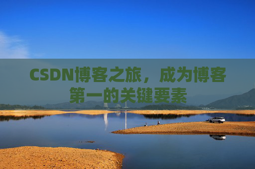 CSDN博客之旅，成为博客第一的关键要素