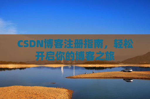 CSDN博客注册指南，轻松开启你的博客之旅